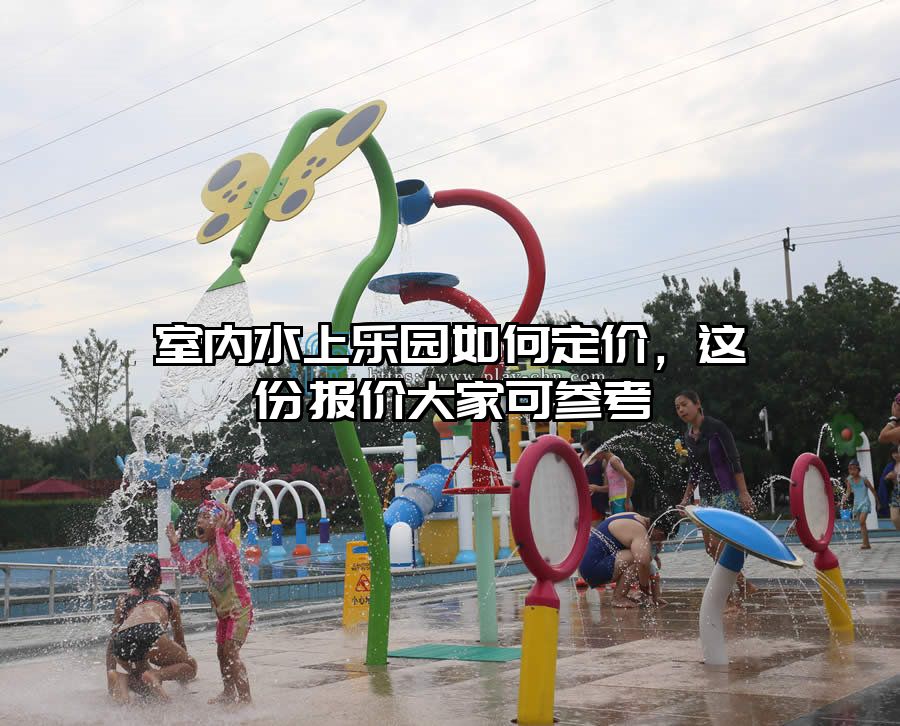 室內(nèi)水上樂園如何定價(jià)，這份報(bào)價(jià)大家可參考