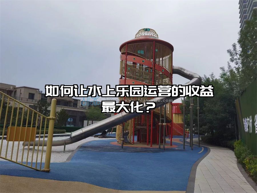如何讓水上樂園運營的收益最大化？