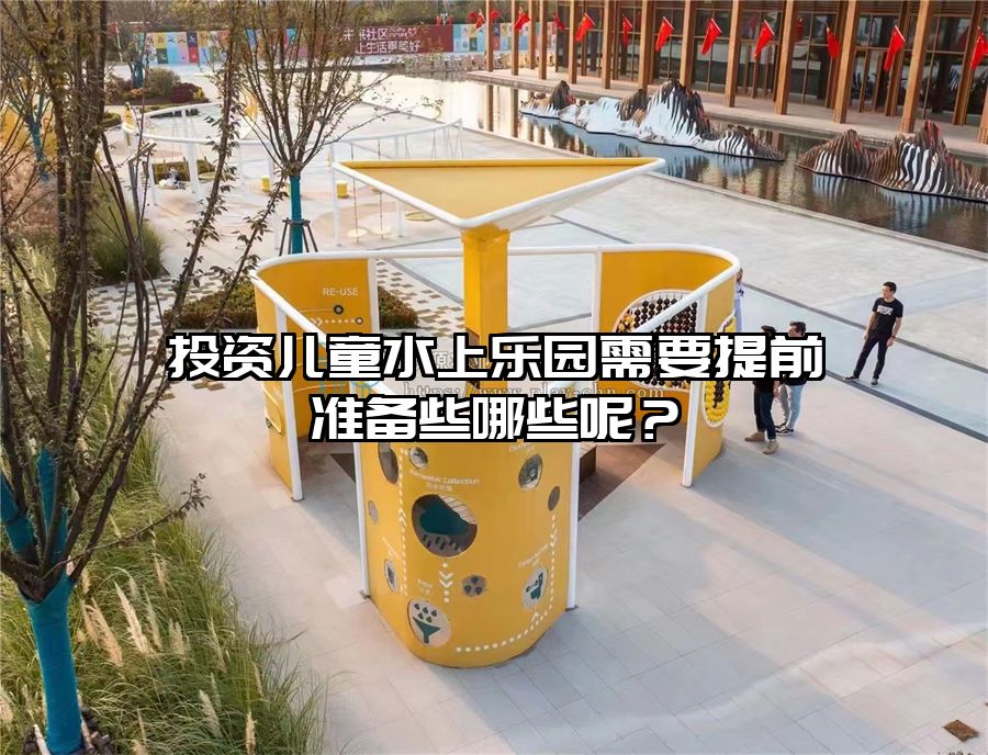 投資兒童水上樂園需要提前準備些哪些呢？