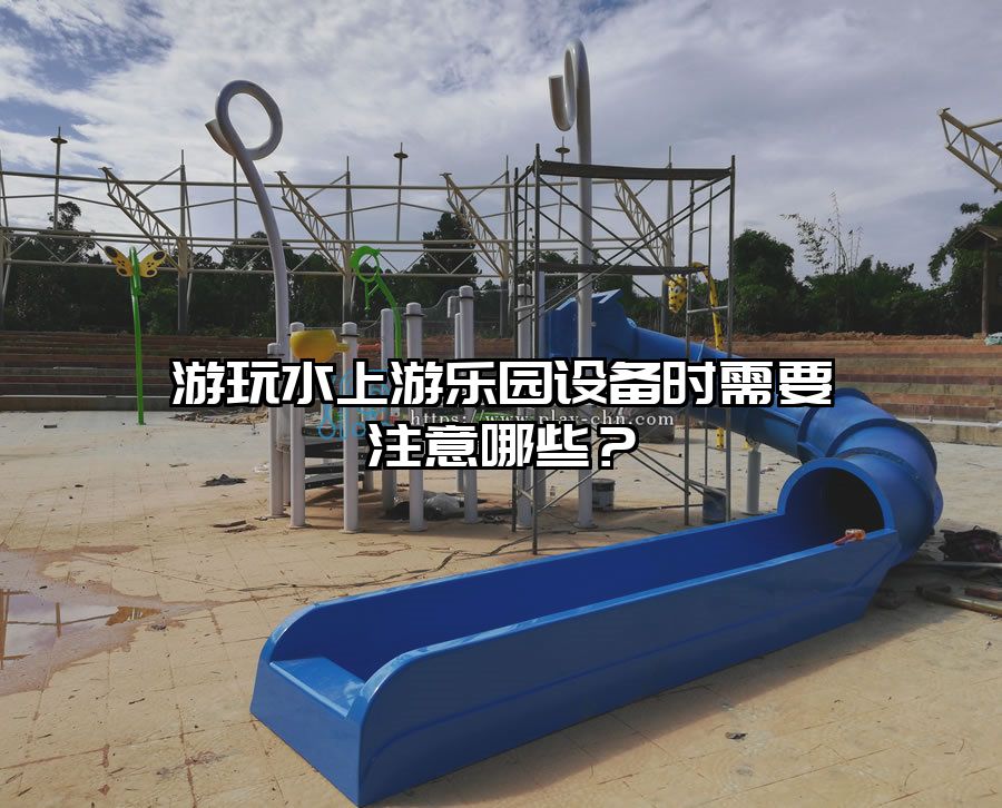 游玩水上游樂園設備時需要注意哪些？