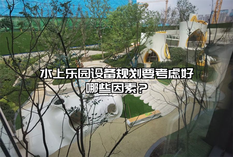 水上樂園設備規劃要考慮好哪些因素？