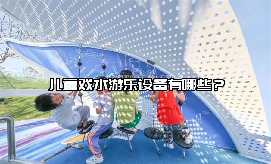 兒童戲水游樂設(shè)備有哪些？