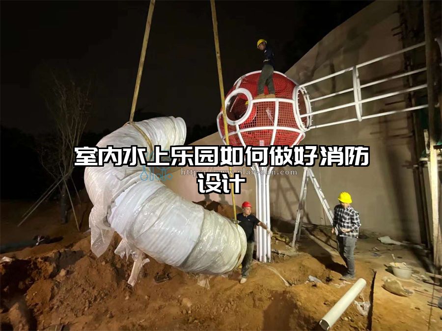 室內(nèi)水上樂園如何做好消防設(shè)計
