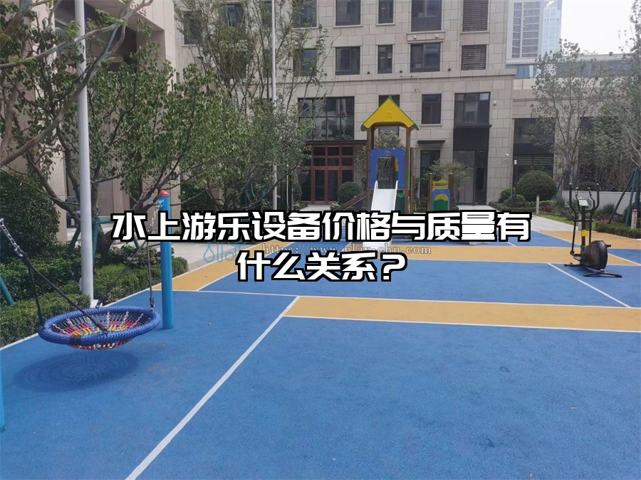 水上游樂設(shè)備價(jià)格與質(zhì)量有什么關(guān)系？
