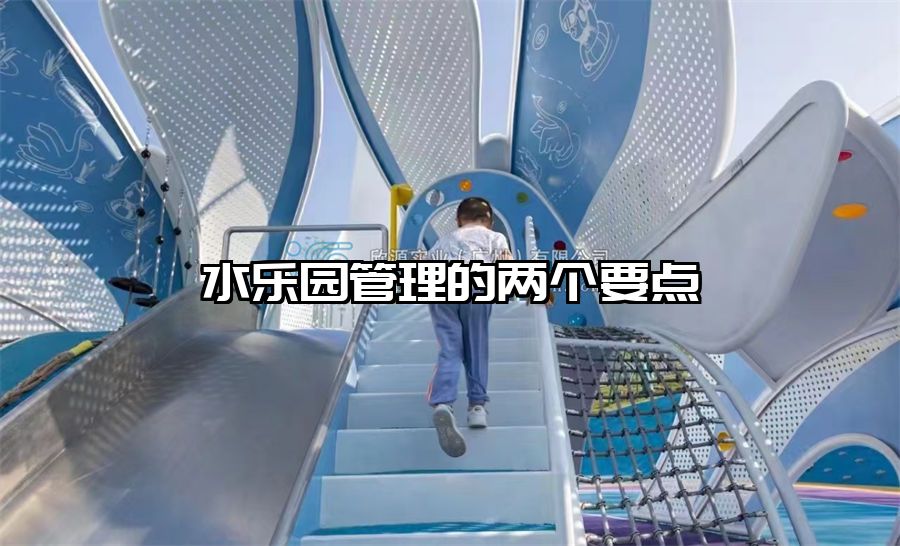 水樂園管理的兩個(gè)要點(diǎn)