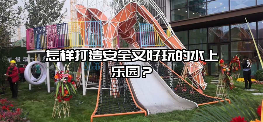 怎樣打造安全又好玩的水上樂園？