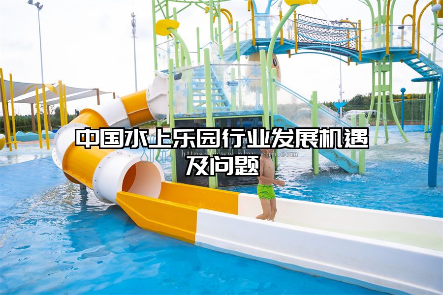 中國水上樂園行業(yè)發(fā)展機遇及問題