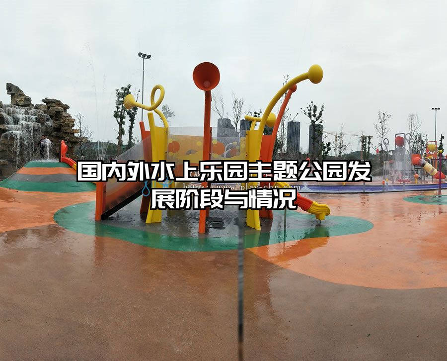 國內(nèi)外水上樂園主題公園發(fā)展階段與情況