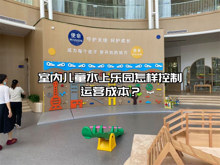 室內(nèi)兒童水上樂園怎樣控制運營成本？