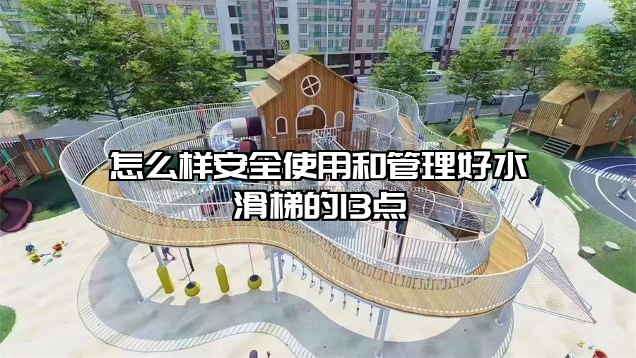 怎么樣安全使用和管理好水滑梯的13點(diǎn)