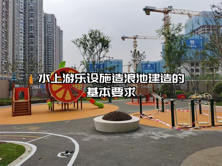 水上游樂設施造浪池建造的基本要求