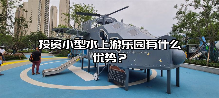 投資小型水上游樂園有什么優勢？