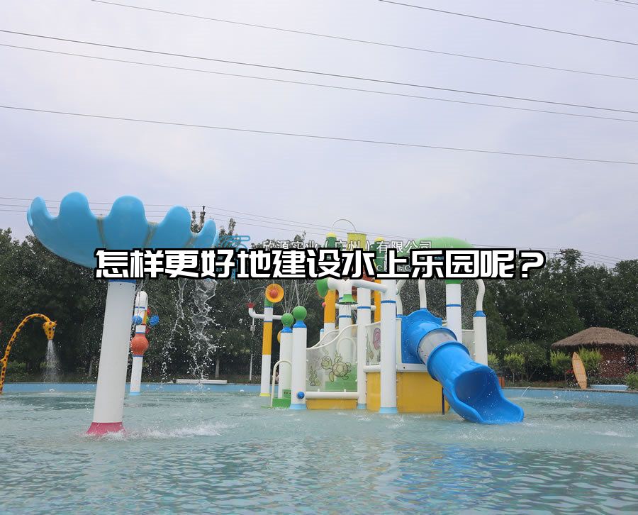 怎樣更好地建設水上樂園呢？