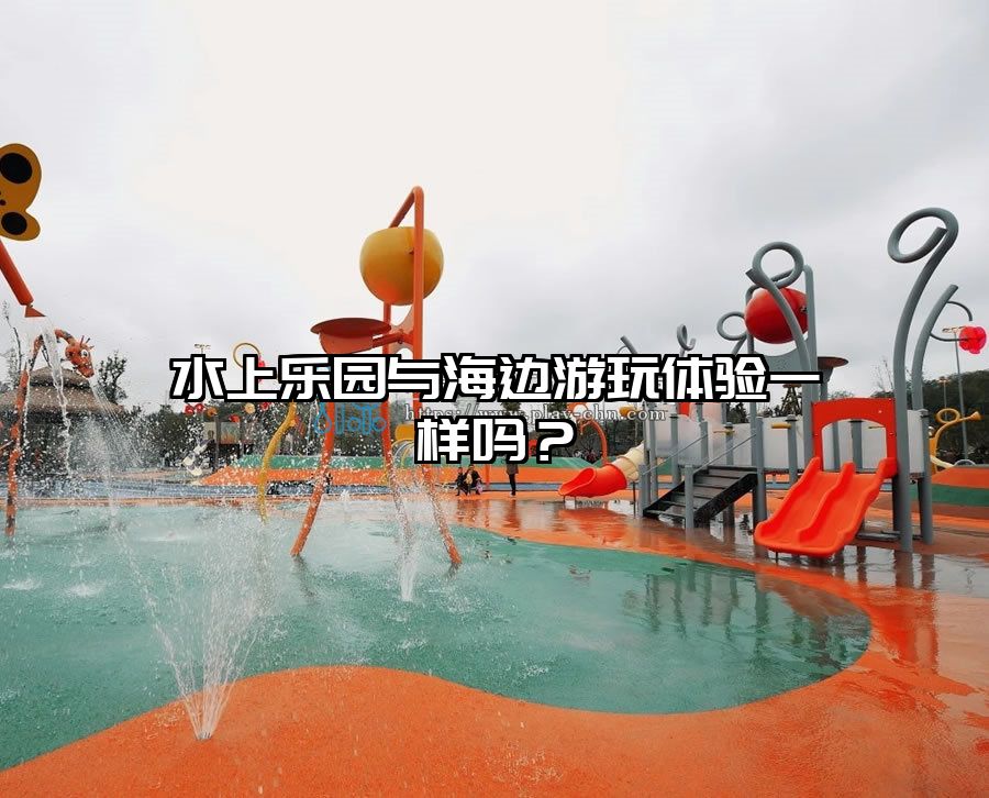 水上樂園與海邊游玩體驗一樣嗎？