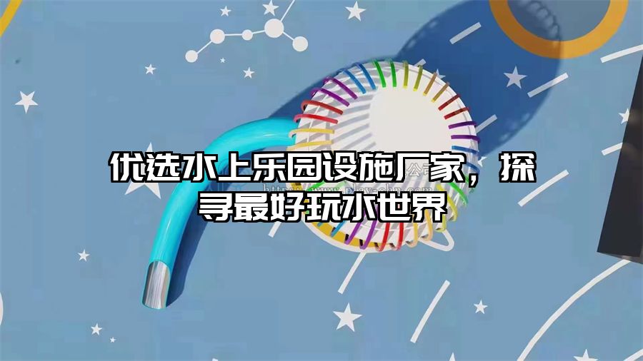 優(yōu)選水上樂園設(shè)施廠家，探尋最好玩水世界