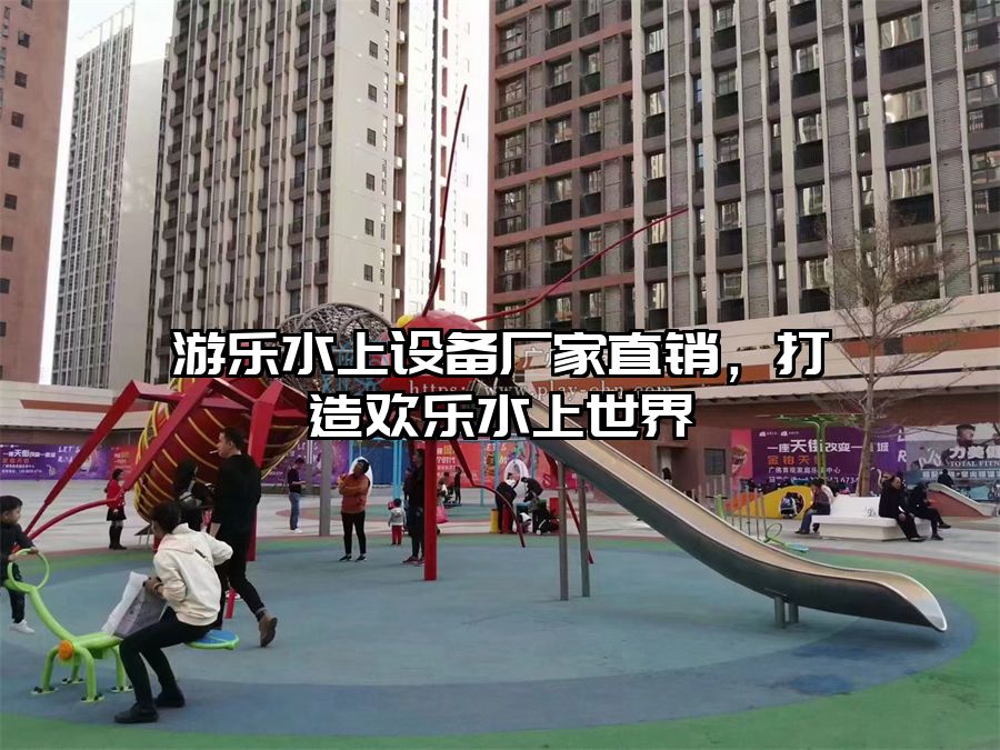 游樂水上設(shè)備廠家直銷，打造歡樂水上世界