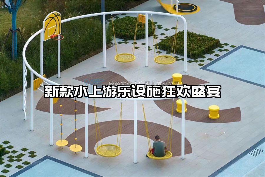 新款水上游樂(lè)設(shè)施狂歡盛宴
