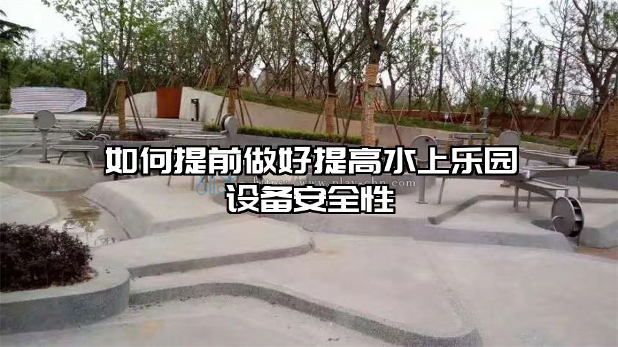 如何提前做好提高水上樂園設備安全性