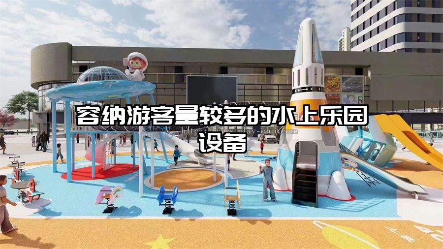 容納游客量較多的水上樂園設(shè)備