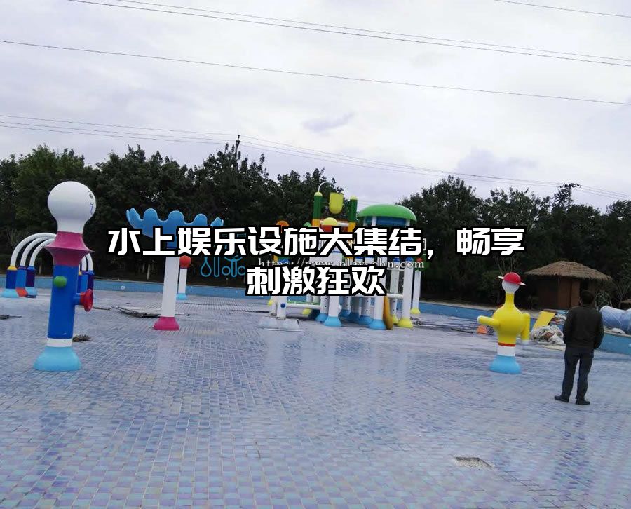 水上娛樂設施大集結(jié)，暢享刺激狂歡