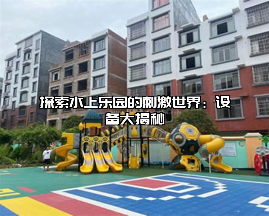 探索水上樂園的刺激世界：設備大揭秘