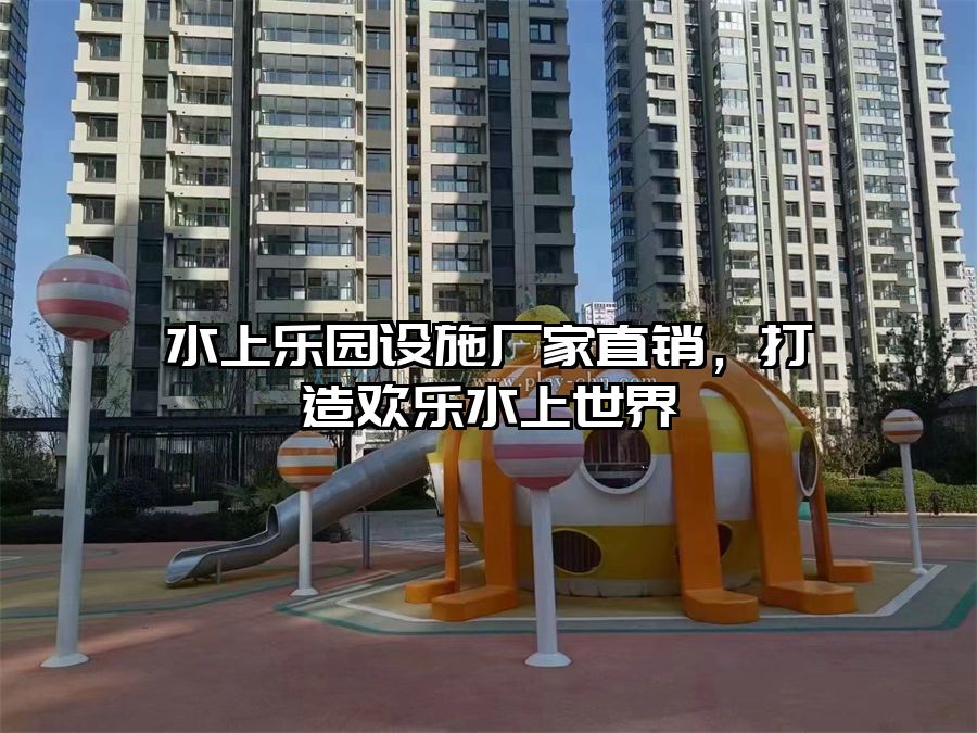 水上樂園設施廠家直銷，打造歡樂水上世界