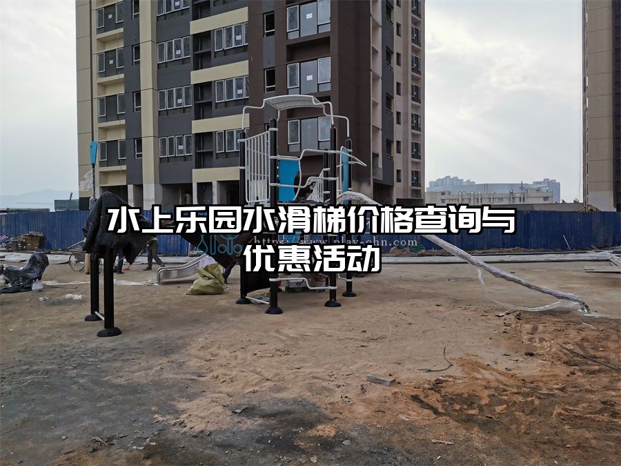 水上樂園水滑梯價(jià)格查詢與優(yōu)惠活動