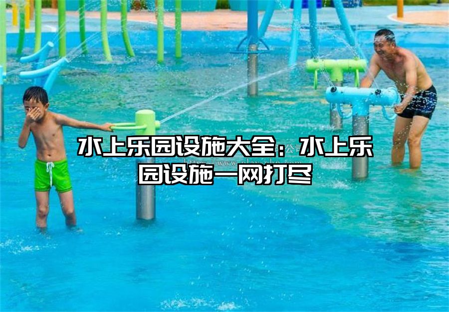 水上樂園設施大全：水上樂園設施一網打盡
