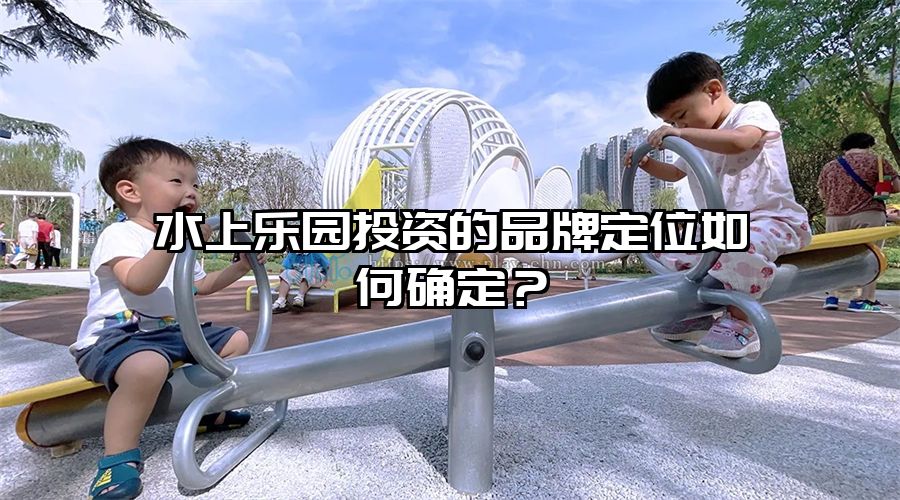 水上樂園投資的品牌定位如何確定？