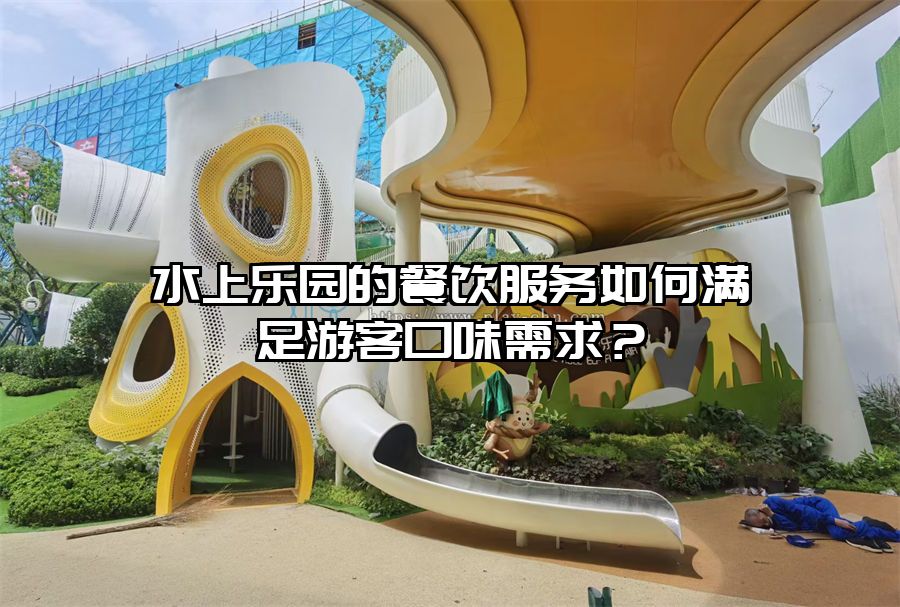 水上樂園的餐飲服務如何滿足游客口味需求？