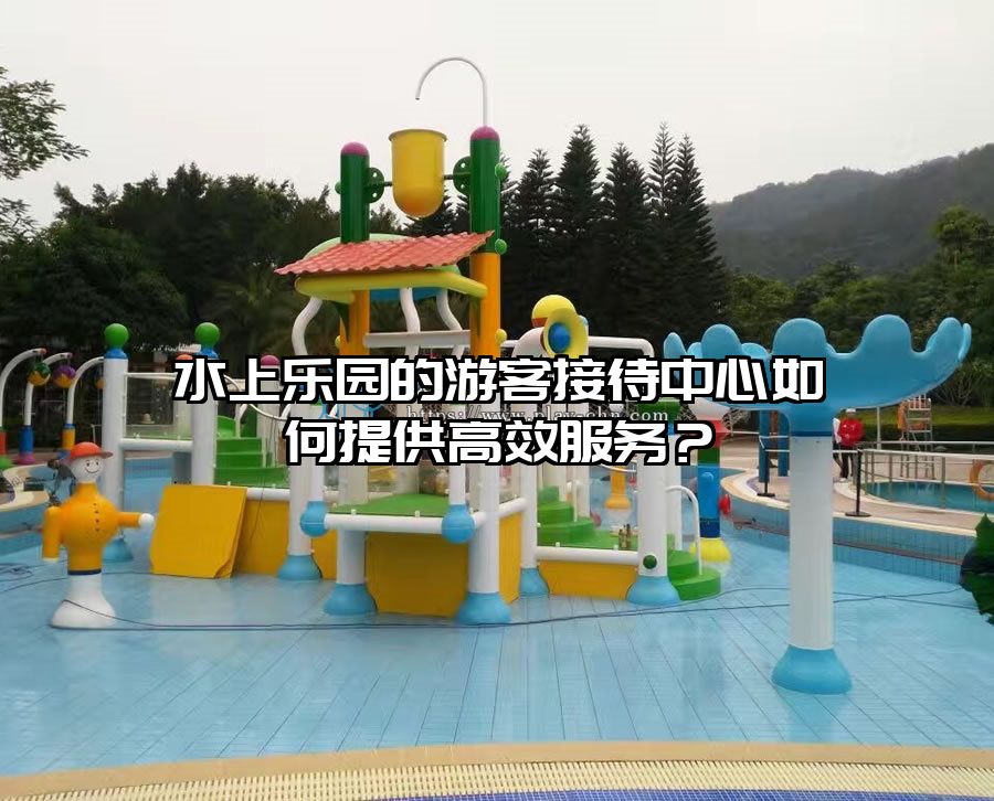 水上樂園的游客接待中心如何提供高效服務(wù)？