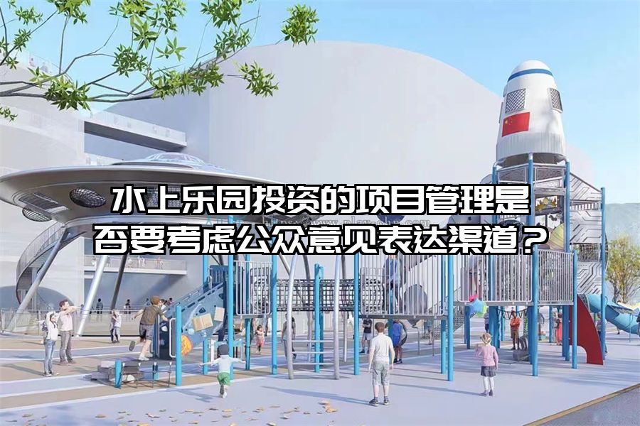 水上樂園投資的項目管理是否要考慮公眾意見表達渠道？