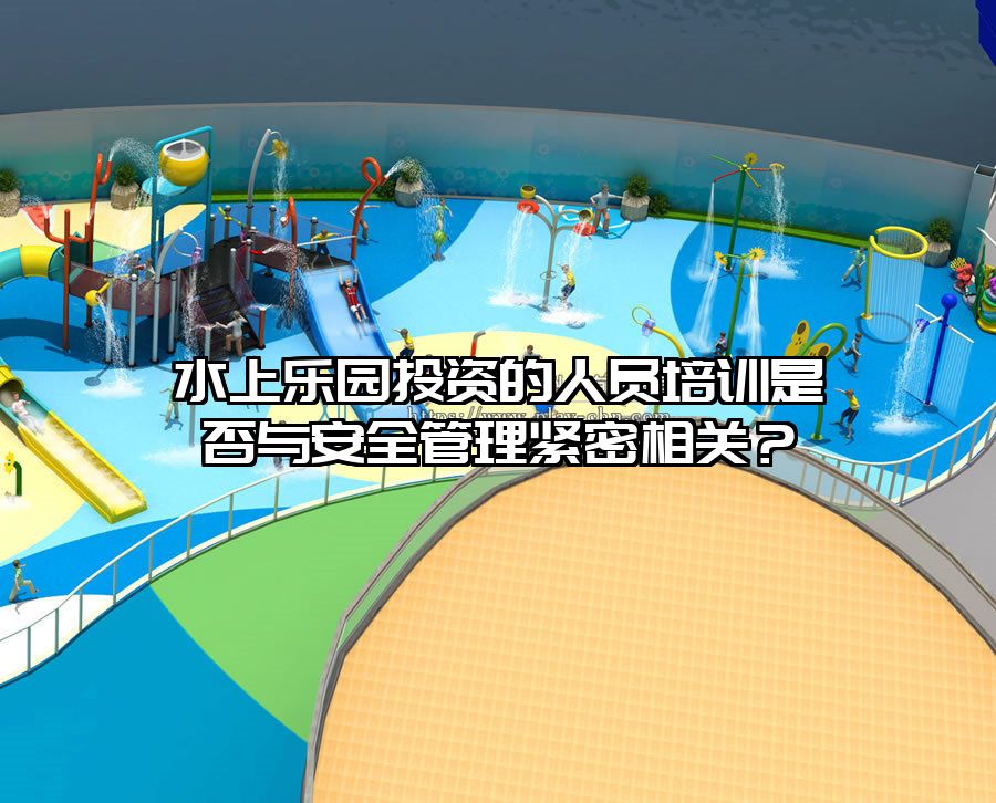 水上樂園投資的人員培訓是否與安全管理緊密相關？
