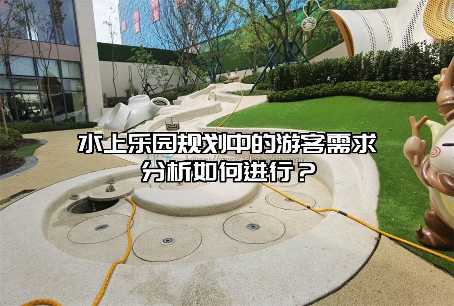水上樂園規(guī)劃中的游客需求分析如何進行？