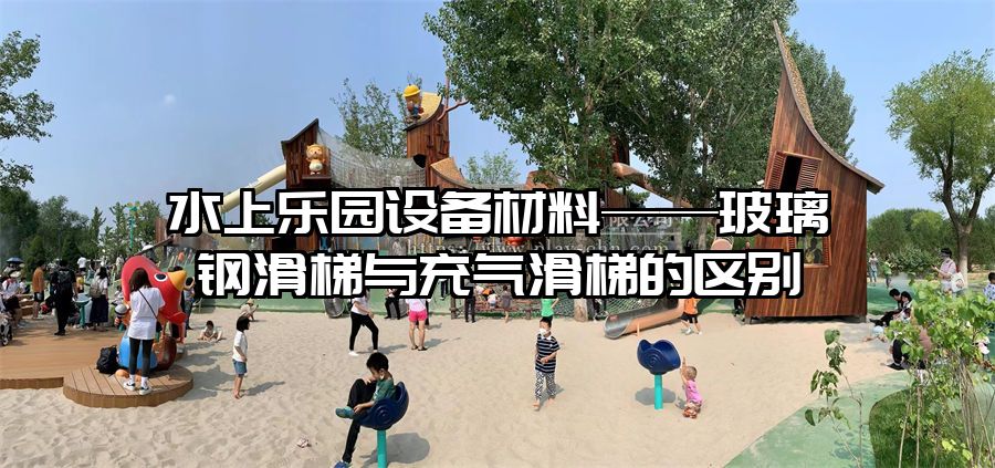 水上樂園設備材料——玻璃鋼滑梯與充氣滑梯的區別