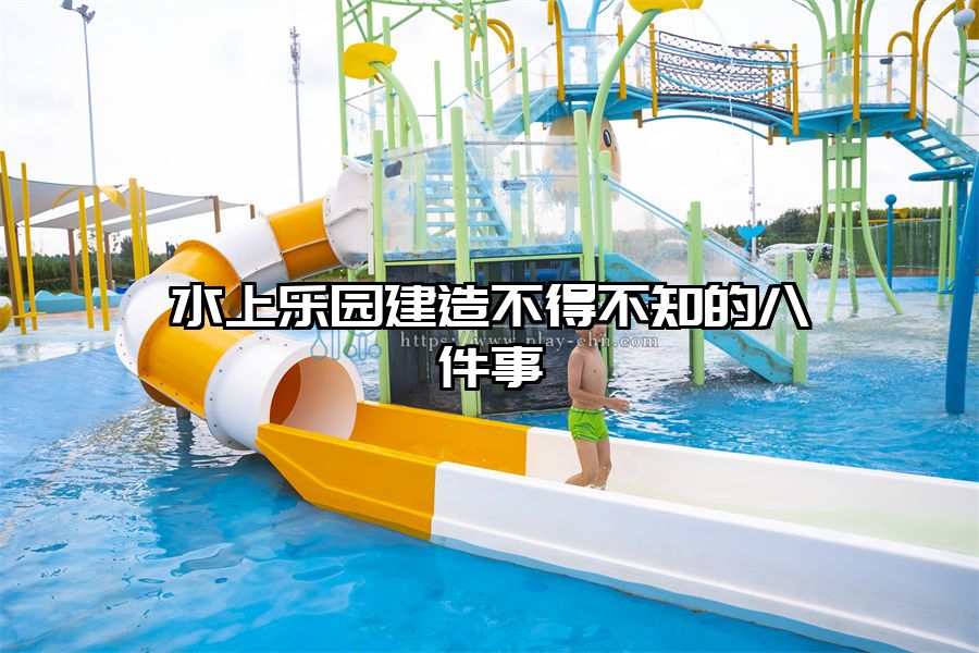水上樂園建造不得不知的八件事