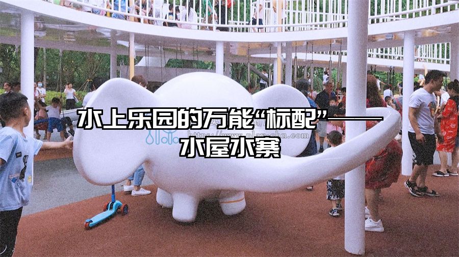水上樂園的萬能“標配”——水屋水寨