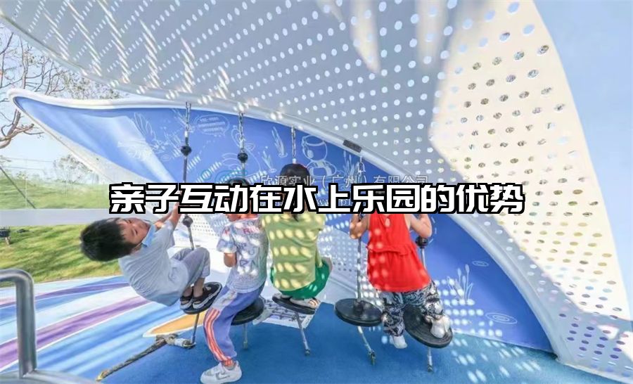 親子互動在水上樂園的優(yōu)勢