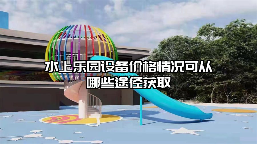 水上樂園設備價格情況可從哪些途徑獲取